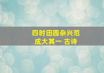 四时田园杂兴范成大其一 古诗